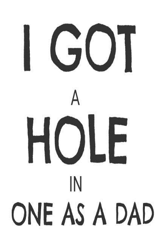 I Got A Hole In One As A Dad