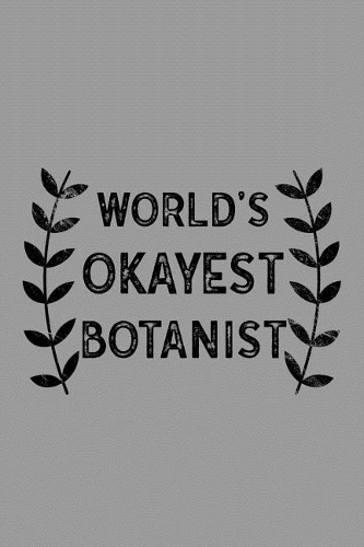 World's Okayest Botanist: Notebook, Journal or Planner Size 6 X 9 110 Lined Pages Office Equipment Great Gift Idea for Christmas or Birthday for a Botanist