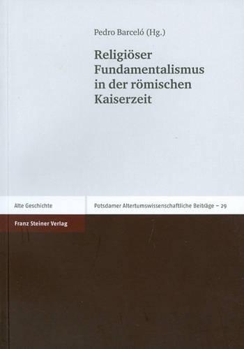 Religioser Fundamentalismus in Der Romischen Kaiserzeit: (Potsdamer Altertumswissenschaftliche Beitrage)