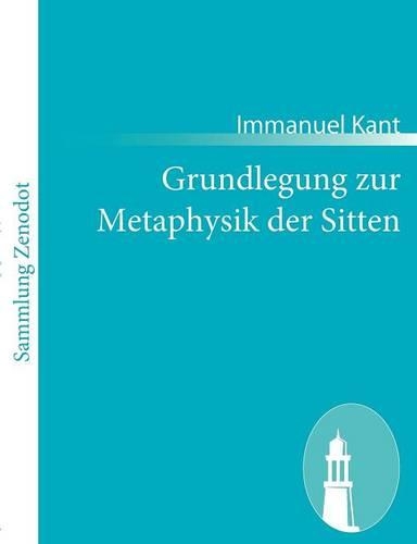 Grundlegung zur Metaphysik der Sitten: (German)
