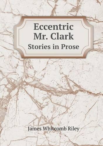 Eccentric Mr. Clark Stories in Prose