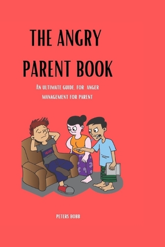 The Angry parent book: An ultimate guide, for anger management for parent how to control anger