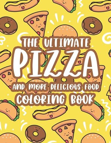 The Ultimate Pizza And More Delicious Food Coloring Book