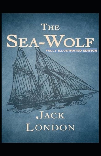 The Sea-Wolf: Fully (Illustrated) Edition