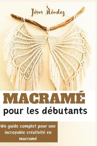 Macramé pour les débutants: Un guide complet pour une incroyable créativité en macramé