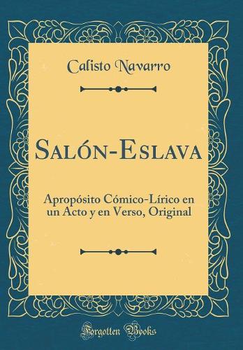 Salón-Eslava: Apropósito Cómico-Lírico en un Acto y en Verso, Original (Classic Reprint)