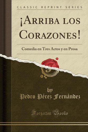 ¡arriba Los Corazones!: Comedia En Tres Actos Y En Prosa (Classic Reprint)
