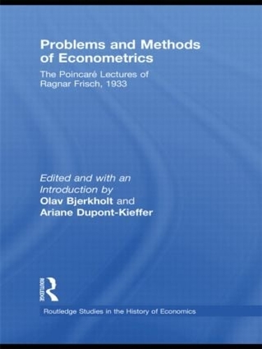 Problems and Methods of Econometrics: The Poincaré Lectures of Ragnar Frisch 1933(Routledge Studies in the History of Economics)