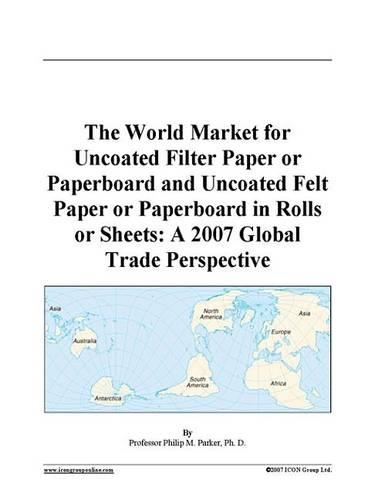 The World Market for Uncoated Filter Paper or Paperboard and Uncoated Felt Paper or Paperboard in Rolls or Sheets
