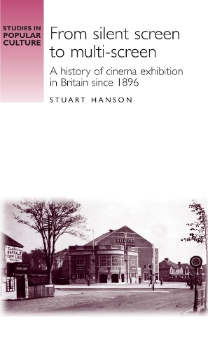 From Silent Screen to Multi-Screen: A History of Cinema Exhibition in Britain Since 1896(Studies in Popular Culture)