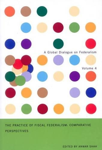 The Practice of Fiscal Federalism: Comparative Perspectives(4 Global Dialogue on Federalism)