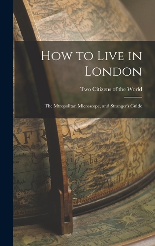 How to Live in London: The Mtropolitan Microscope, and Stranger's Guide