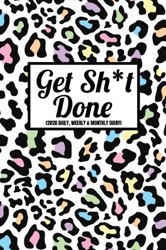 Get Sh*t Done (2020 Daily, Weekly & Monthly Diary): 2020 Planner For Women (Week To View and Month To View) With BONUS Goals Planner Section Inside) 6x9 inches (A5 approximate)Purse SizeStylish Leopar