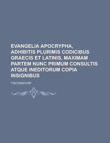 Evangelia Apocrypha, Adhibitis Plurimis Codicibus Graecis Et Latinis, Maximam Partem Nunc Primum Consultis Atque Ineditorum Copia Insignibus: (English)