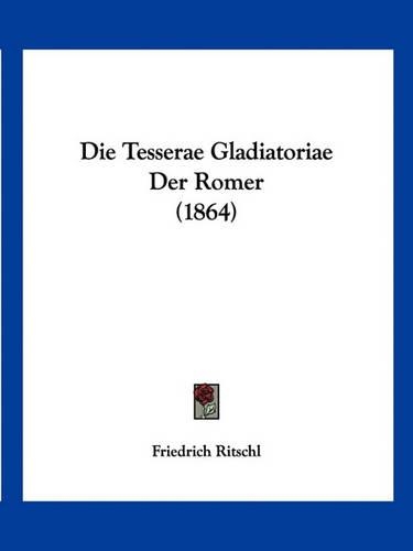 Die Tesserae Gladiatoriae Der Romer (1864): (German)