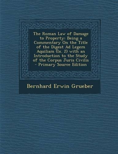 The Roman Law of Damage to Property: Being a Commentary on the Title of the Digest Ad Legem Aquiliam (IX. 2) with an Introduction to the Study of the Corpus Juris Civilis(English)