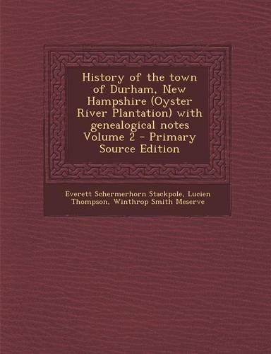 History of the Town of Durham, New Hampshire (Oyster River Plantation) with Genealogical Notes Volume 2 - Primary Source Edition