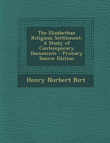 The Elizabethan Religious Settlement: A Study of Contemporary Documents