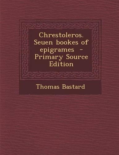 Chrestoleros. Seuen Bookes of Epigrames - Primary Source Edition