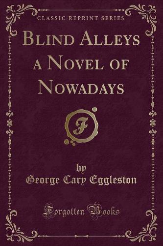 Blind Alleys a Novel of Nowadays (Classic Reprint): (English)