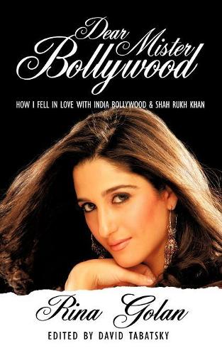 Dear Mister Bollywood: How I Fell in Love with India Bollywood and Shah Rukh Khan