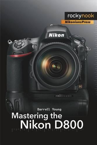 Mastering the Nikon D800: (The Mastering Camera Guide)