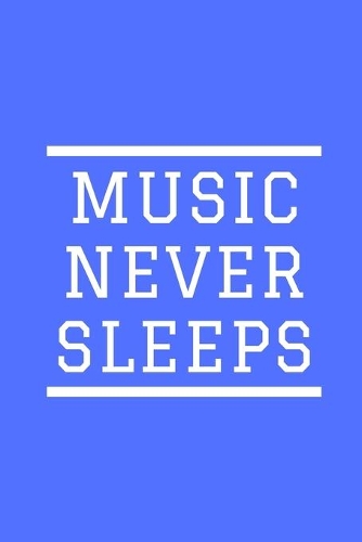 Music Never Sleeps: Notebook / Simple Blank Lined Writing Journal / Workbook / Songwriters / Musicians / Music Lovers / Lyrics / Songwriting / Students / Teacher / DJ /