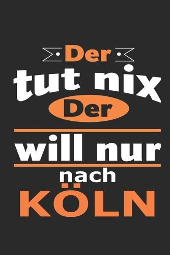 Der tut nix Der will nur nach Köln: Notizbuch mit 110 Seiten, ebenfalls Nutzung als Dekoration in Form eines Schild bzw. Poster möglich