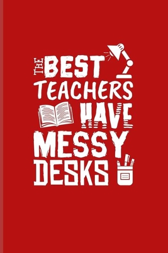 The Best Teachers Have Messy Desks