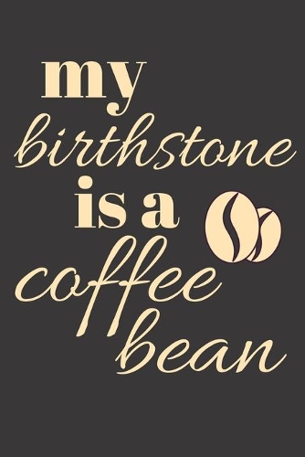 My birthstone is a coffee bean
