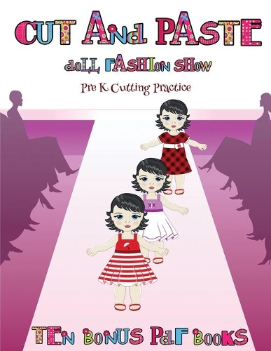 Pre K Cutting Practice (Cut and Paste Doll Fashion Show): Dress your own cut and paste dolls. This book is designed to improve hand-eye coordination, develop fine and gross motor control, develop visuo-spat(58 Pre K Cutting Practice)