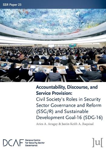 Accountability, Discourse, and Service Provision: Civil Society's Roles in Security Sector Governance and Reform (SSG/R) and Sustainable Development Goal-16 (SDG-16)