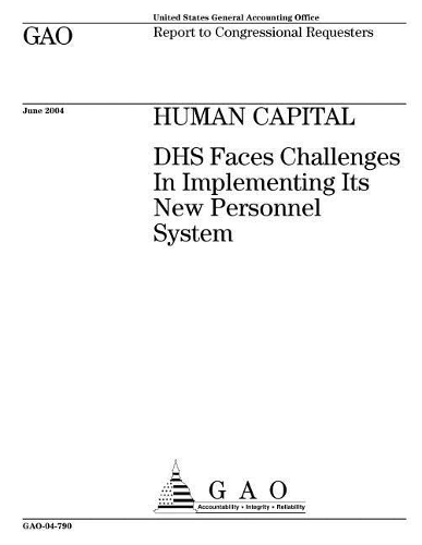 Human Capital: Dhs Faces Challenges in Implementing Its New Personnel System