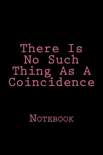 There Is No Such Thing As A Coincidence: Notebook