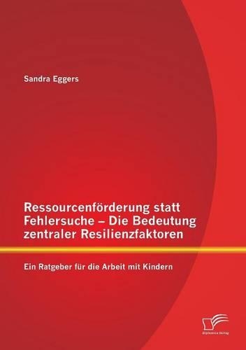 Ressourcenförderung statt Fehlersuche - Die Bedeutung zentraler Resilienzfaktoren