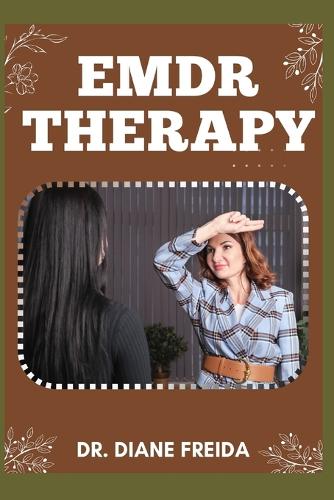 EMDR Therapy: Finding Light In The Shadows, Step By Step Journey To Wholeness And Healing Through The Eye Of The Storm