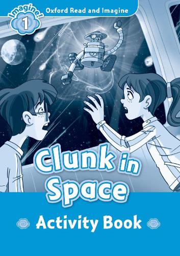 Oxford Read and Imagine: Level 1: Clunk in Space activity book: (Oxford Read and Imagine)