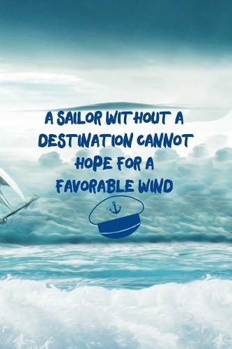 A Sailor Without A Destination Cannot Hope For A Favorable Wind