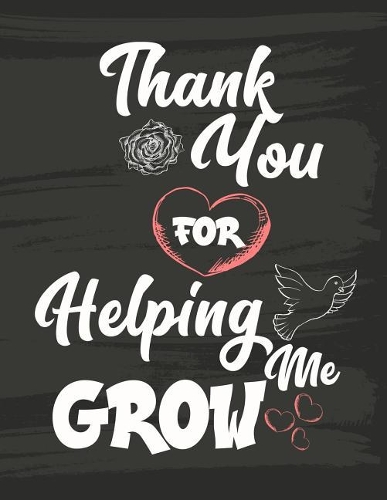 Thank You for Helping Me Grow: Thank You for Helping Me Grow: Teacher Thank You Gifts 8.5 x 11 Lined Notebook Work Book, Planner, Journal, Diary 100 Pages (Blank Notebooks and Jou(3 Grow)