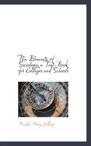 The Elements of Sociology a Text-Book for Colleges and Schools