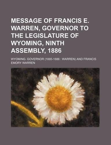 Message of Francis E. Warren, Governor to the Legislature of Wyoming, Ninth Assembly, 1886
