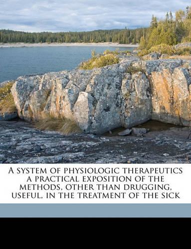 A System of Physiologic Therapeutics a Practical Exposition of the Methods, Other Than Drugging, Useful, in the Treatment of the Sick Volume 7