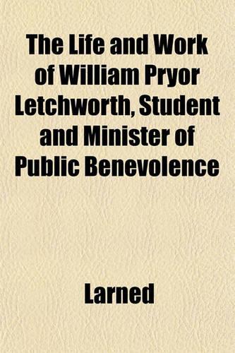 The Life and Work of William Pryor Letchworth, Student and Minister of Public Benevolence