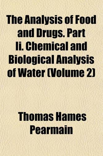 The Analysis of Food and Drugs. Part II. Chemical and Biological Analysis of Water (Volume 2)