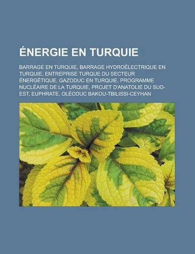 Energie En Turquie: Barrage En Turquie, Barrage Hydroelectrique En Turquie, Entreprise Turque Du Secteur Energetique, Gazoduc En Turquie(French)