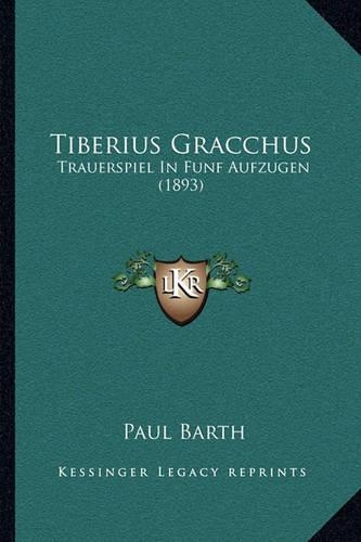 Tiberius Gracchus: Trauerspiel In Funf Aufzugen (1893)