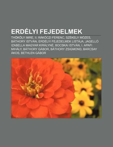 Erdelyi Fejedelmek: Thokoly Imre, II. Rakoczi Ferenc, Szekely Mozes, Bathory Istvan, Erdelyi Fejedelmek Listaja(Hungarian)