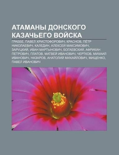 Atamany Donskogo Kazach Ego Voi Ska: Grabbe, Pavel Khristoforovich, Krasnov, Pe Tr Nikolaevich, Kaledin, Aleksyei Maksimovich, Zarutskii(Russian)