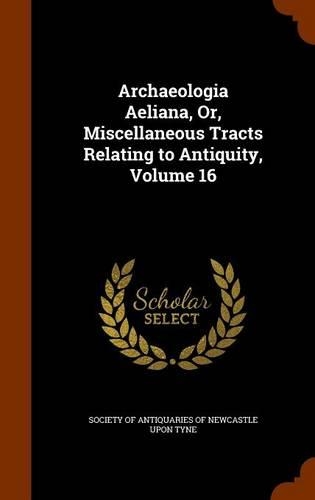 Archaeologia Aeliana, Or, Miscellaneous Tracts Relating to Antiquity, Volume 16: (English)