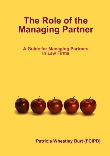 The Role of the Managing Partner : A Guide for Managing Partners In Law Firms